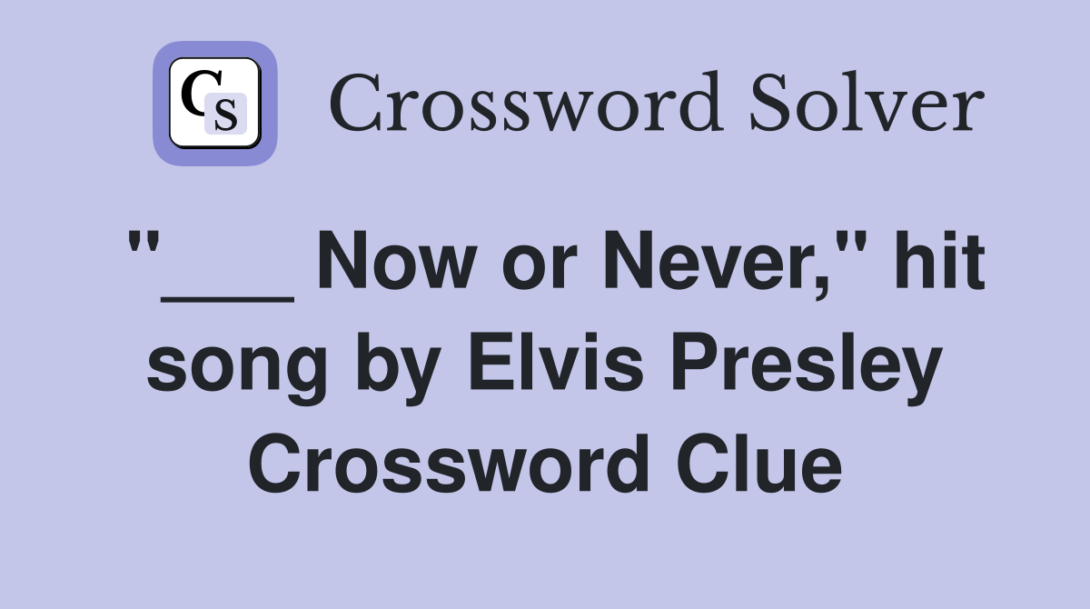 Now or Never," hit song by Elvis Presley Crossword Clue Answers